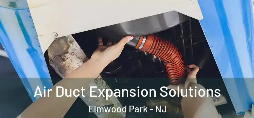  Air Duct Expansion Solutions Elmwood Park - NJ