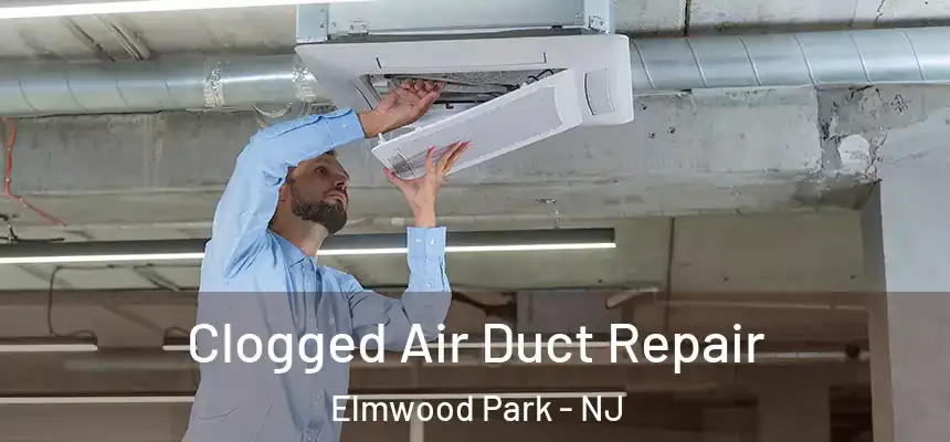  Clogged Air Duct Repair Elmwood Park - NJ