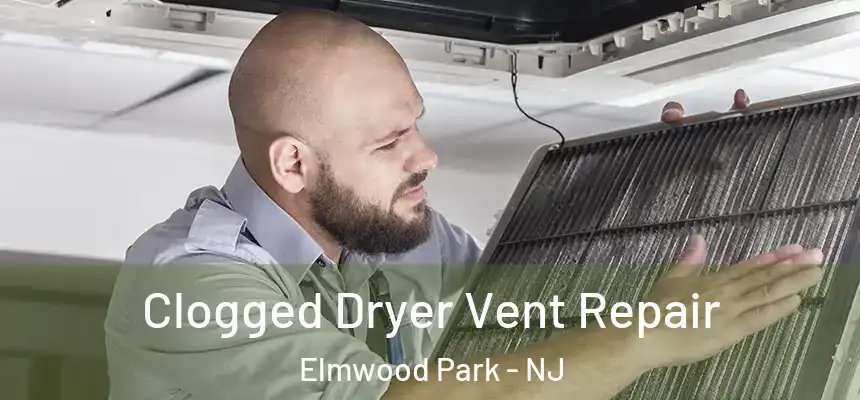  Clogged Dryer Vent Repair Elmwood Park - NJ