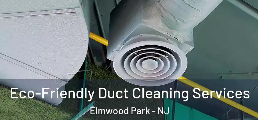 Eco-Friendly Duct Cleaning Services Elmwood Park - NJ