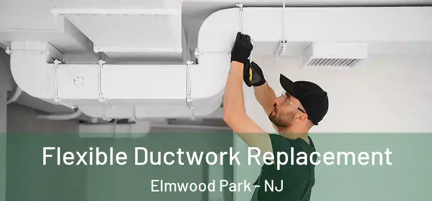  Flexible Ductwork Replacement Elmwood Park - NJ