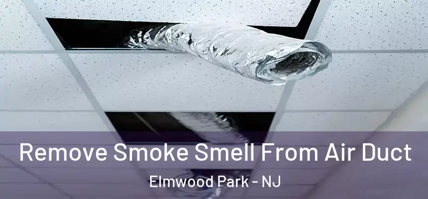  Remove Smoke Smell From Air Duct Elmwood Park - NJ