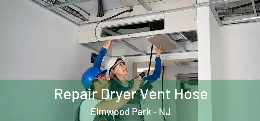  Repair Dryer Vent Hose Elmwood Park - NJ