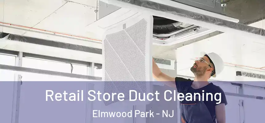 Retail Store Duct Cleaning Elmwood Park - NJ