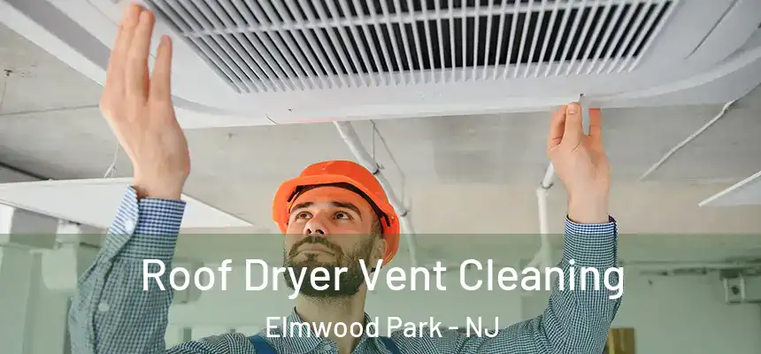 Roof Dryer Vent Cleaning Elmwood Park - NJ