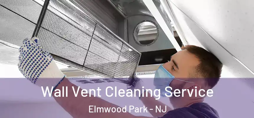 Wall Vent Cleaning Service Elmwood Park - NJ